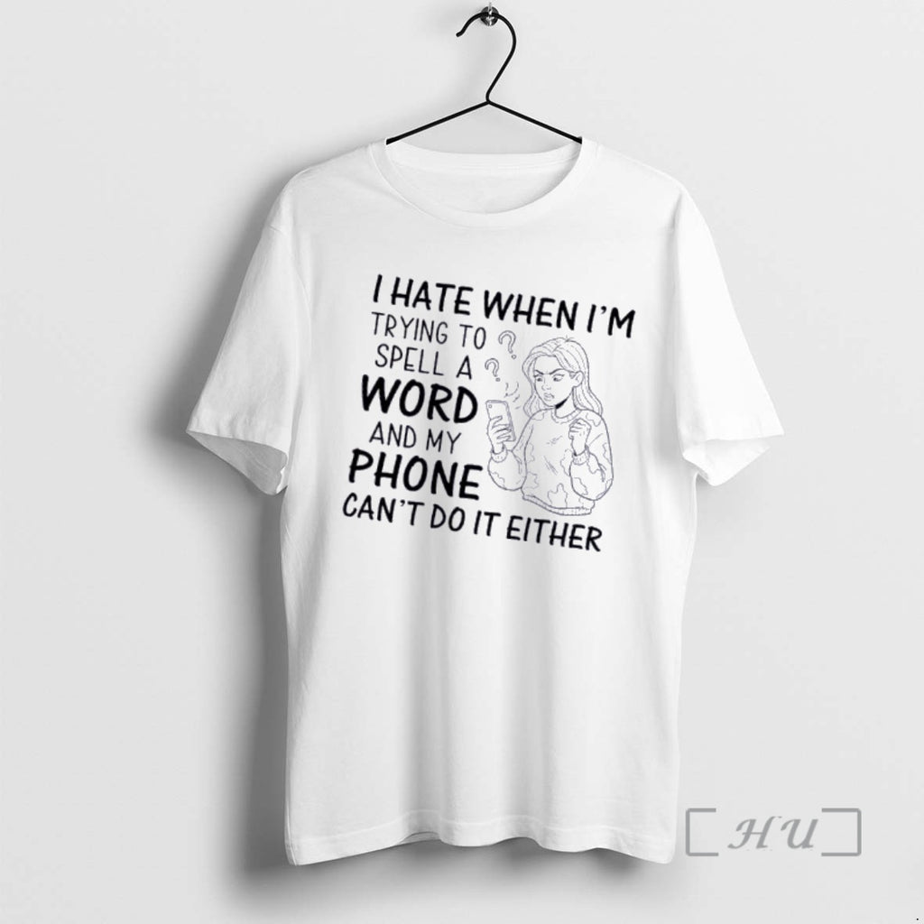Officials I Hate When Im Trying Spell Word My Phone Cant Do T-Shirts, Hoodie, Sweatshirt