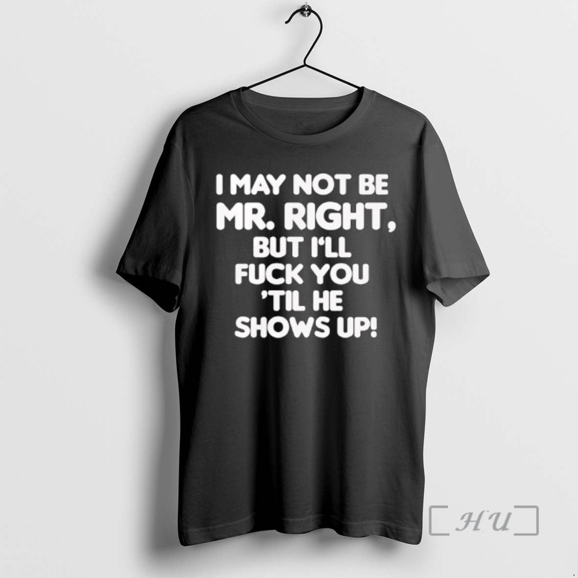 Officials I May Not Be Mr Right But Ill Fuck You Til He Shows Up T-Shirts, Hoodie, Sweatshirt | PopFlextees.com