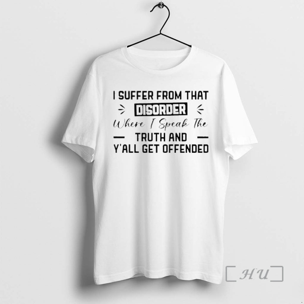 Officials I Suffer From That Disorder Where I Speak The Truth And Yall Get Offended T-Shirts, Hoodie, Sweatshirt