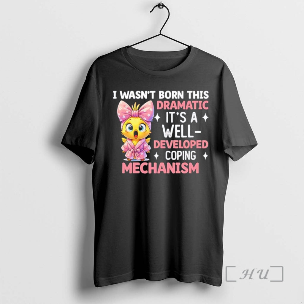 Officials I Wasnt Born This Dramatic Its A Well Developed Coping Mechanism Premium T Shirts Hoodie, Sweatshirt
