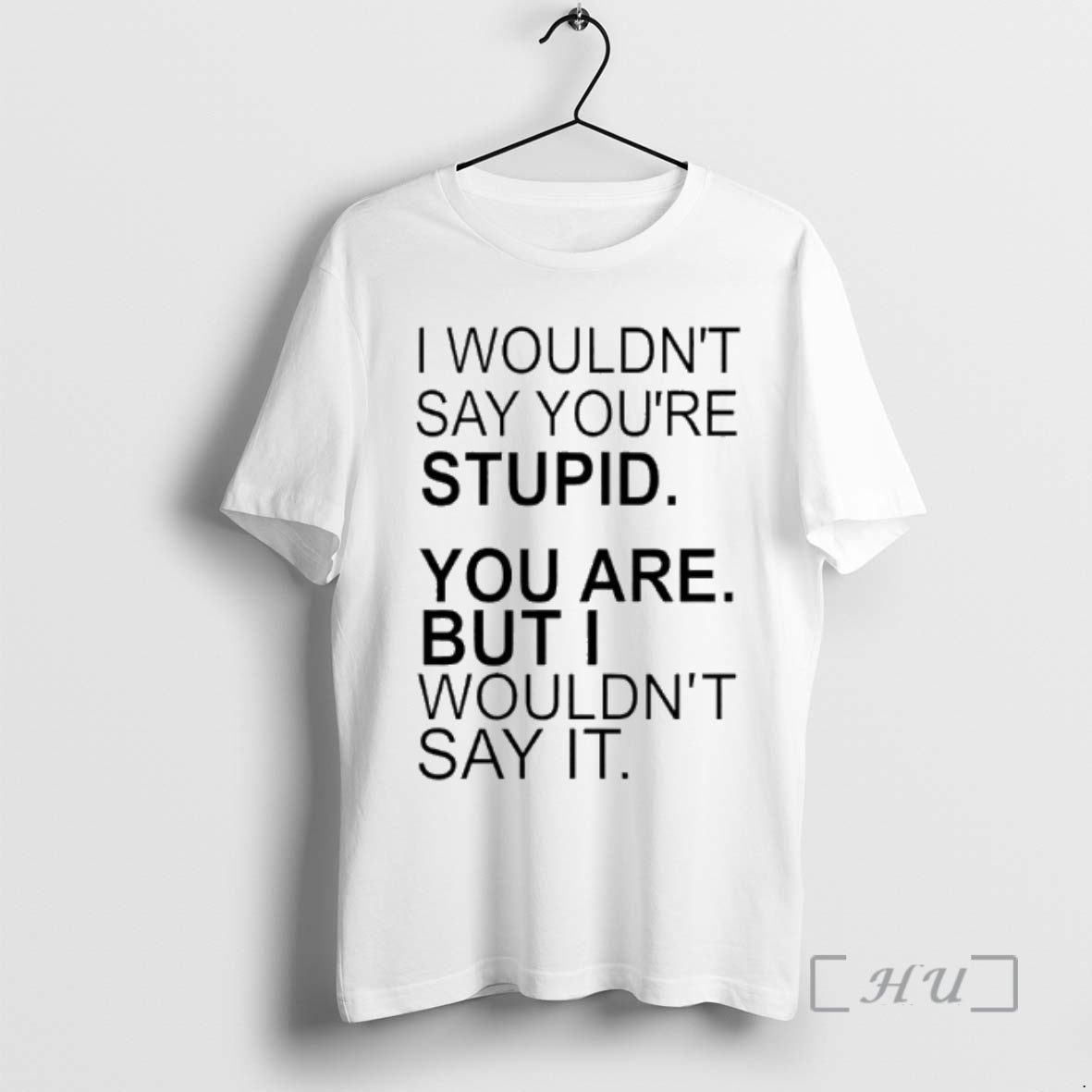 Officials I Wouldnt Say Youre Stupid You Are But I Wouldnt Say It Premium T-Shirts, Hoodie, Sweatshirt | PopFlextees.com
