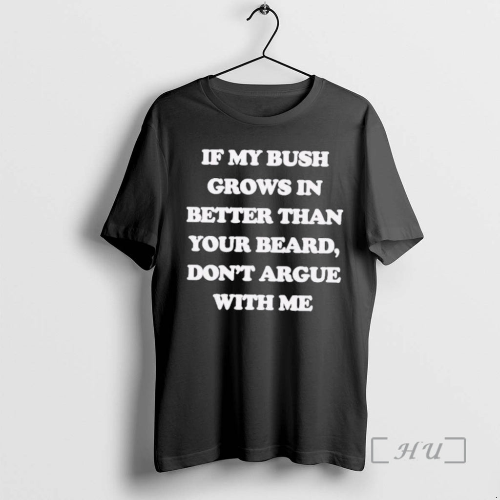 Officials If My Bush Grows In Better Than Your Beard Dont Argue With Me Premium T-Shirts, Hoodie, Sweatshirt