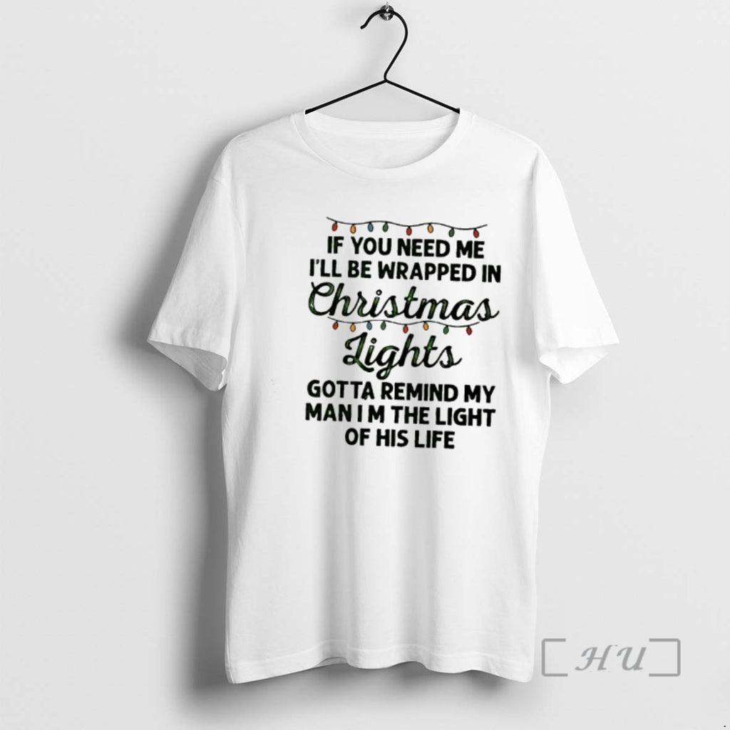 Officials If You Need Me Ill Be Wrapped In Christmas Lights Gotta Remind My Man T-Shirts, Hoodie, Sweatshirt