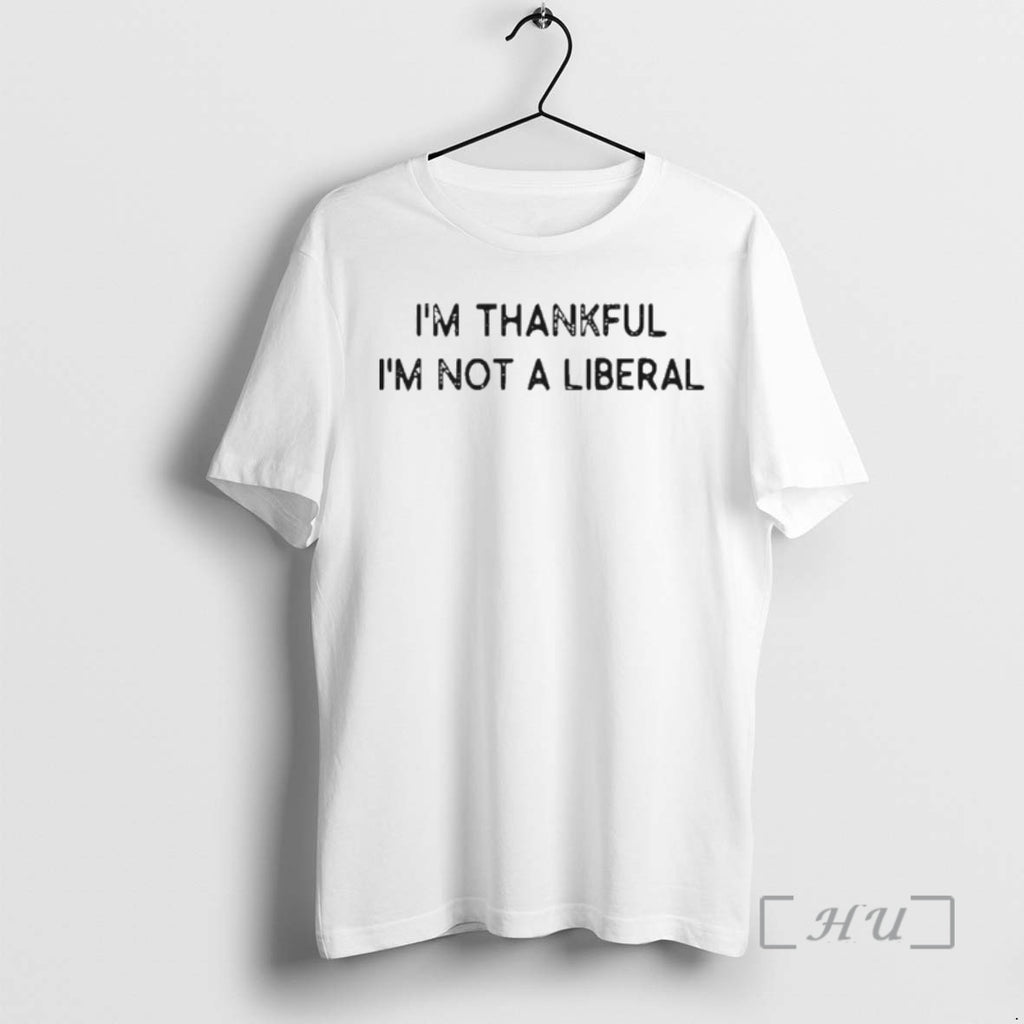 Officials Im Thankful Im Not A Liberal T-Shirts, Hoodie, Sweatshirt | PopFlextees.com