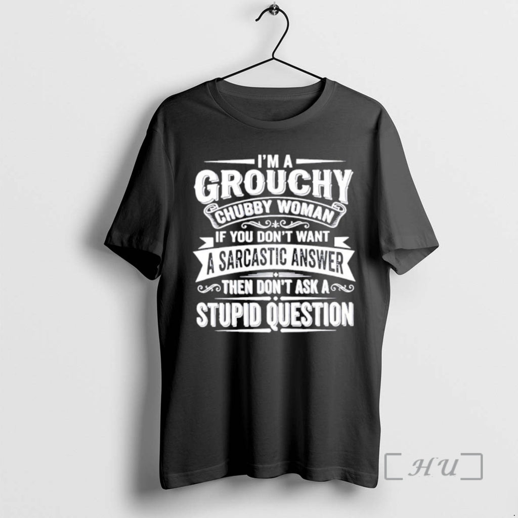 Officials Im Grouchy Chubby Woman If You Dont Want A Sarcastic Answer Premium T Shirts Hoodie, Sweatshirt | PopFlextees.com