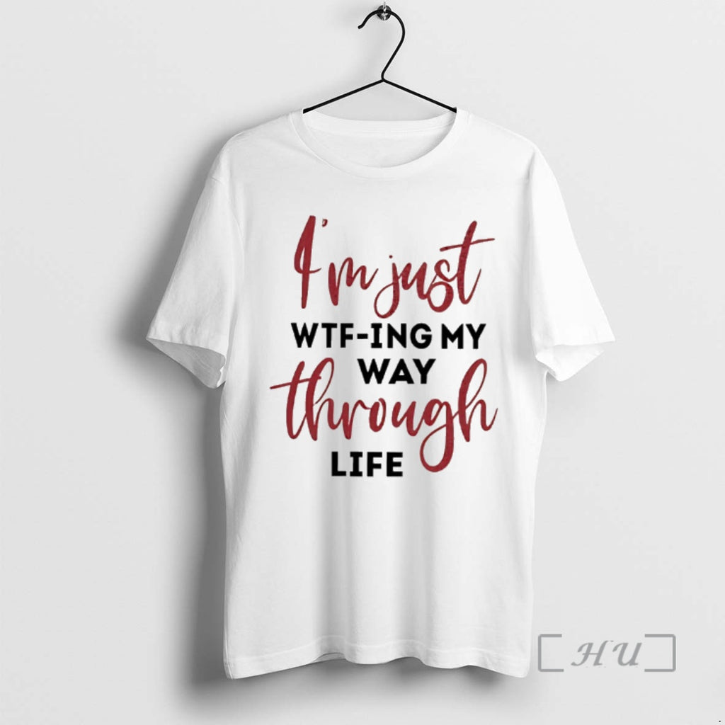 Officials Im Just Wtfing My Way Through Life T-Shirts, Hoodie, Sweatshirt | PopFlextees.com