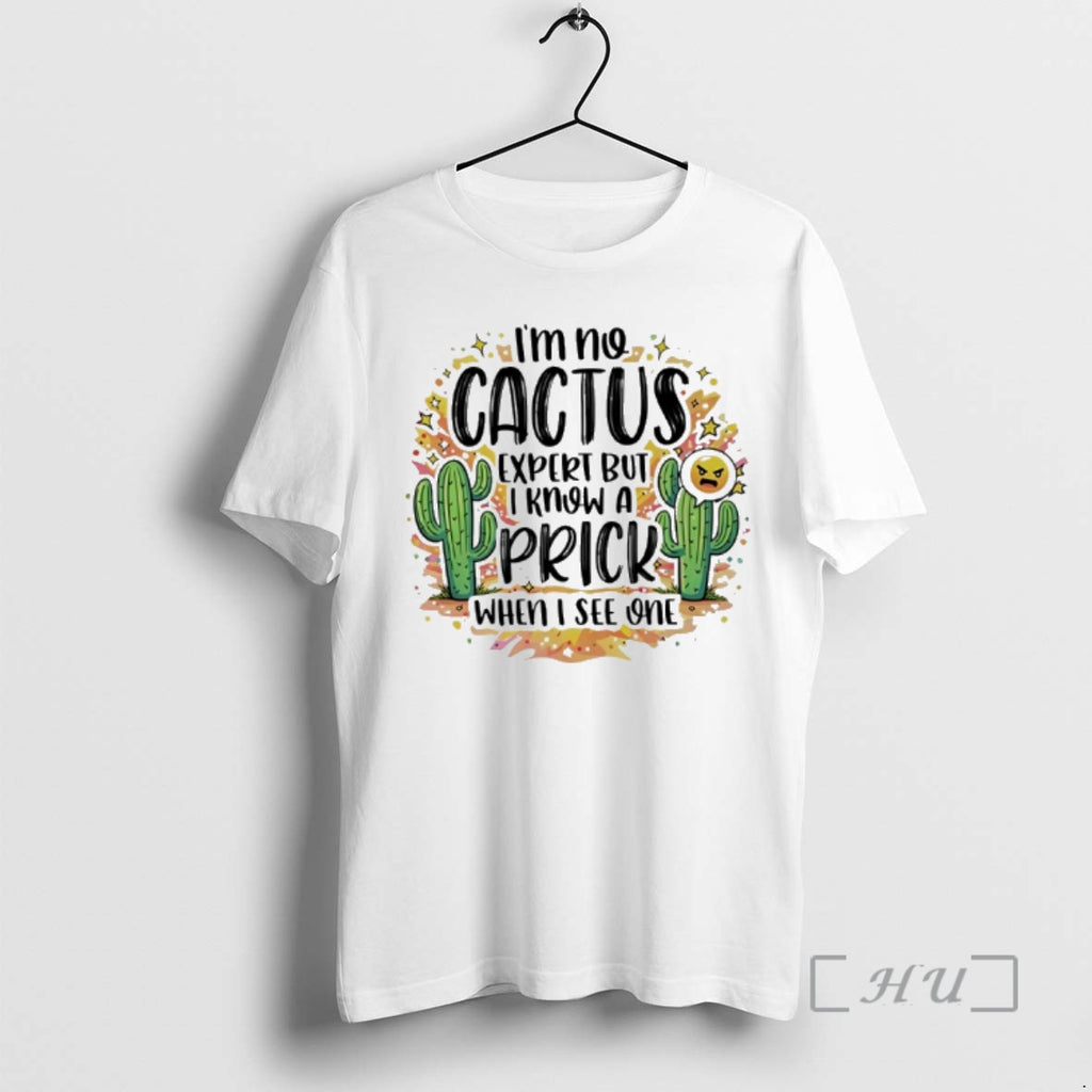 Officials Im No Cactus Expert But I Know A Prick When I See One Premium T-Shirts, Hoodie, Sweatshirt | PopFlextees.com