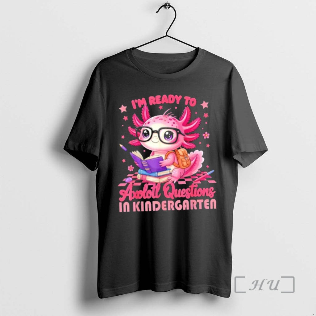Officials Im Ready To Axolotl Questions In Kindergarten T-Shirts, Hoodie, Sweatshirt | PopFlextees.com