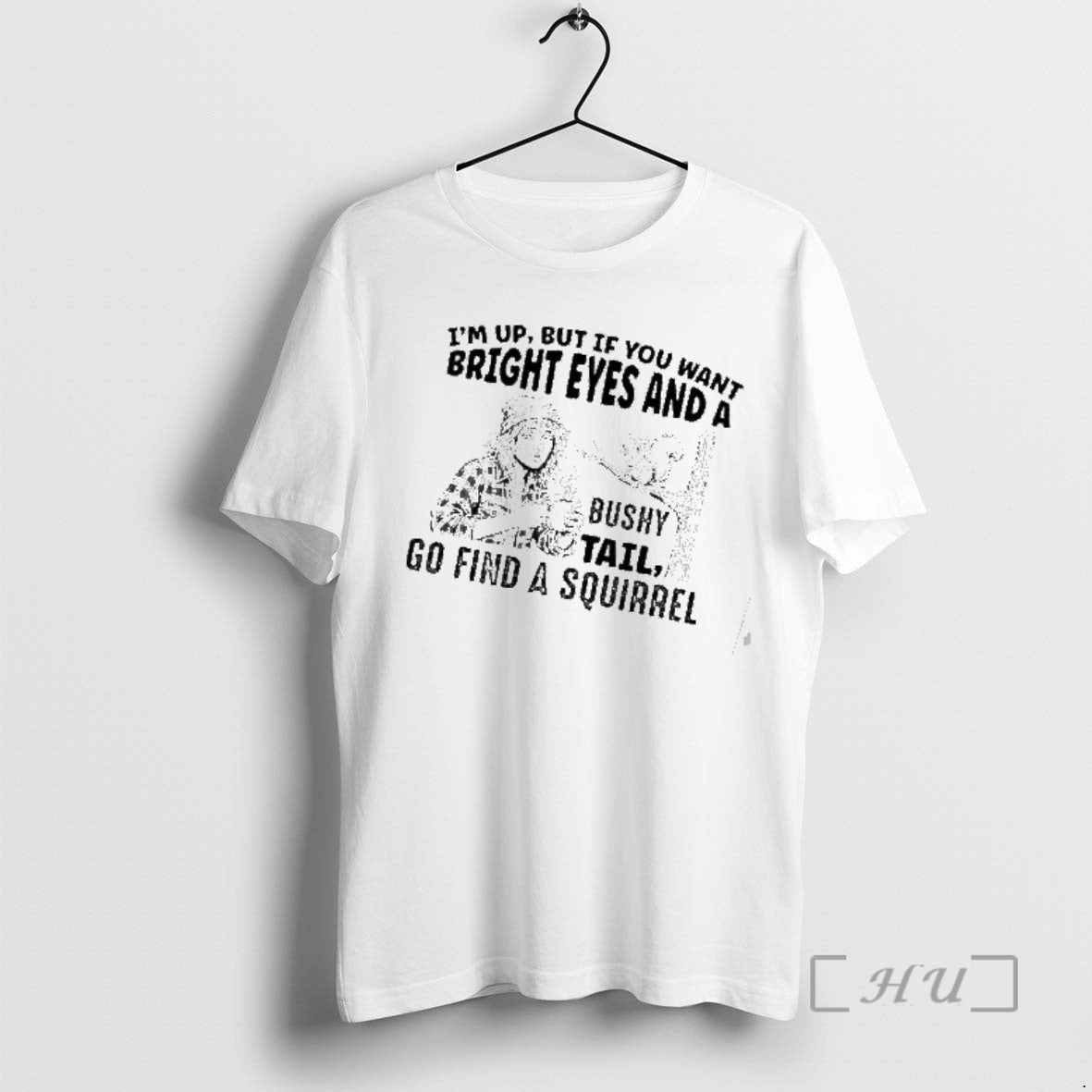 Officials Im Up But If You Want Bright Eyes And A Bushy Tail Go Find T-Shirts, Hoodie, Sweatshirt | PopFlextees.com