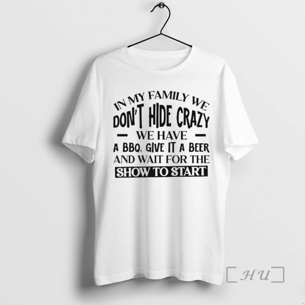 Officials In My Family We Dont Hide Crazy We Have A Bbq Give It T-Shirts, Hoodie, Sweatshirt | PopFlextees.com