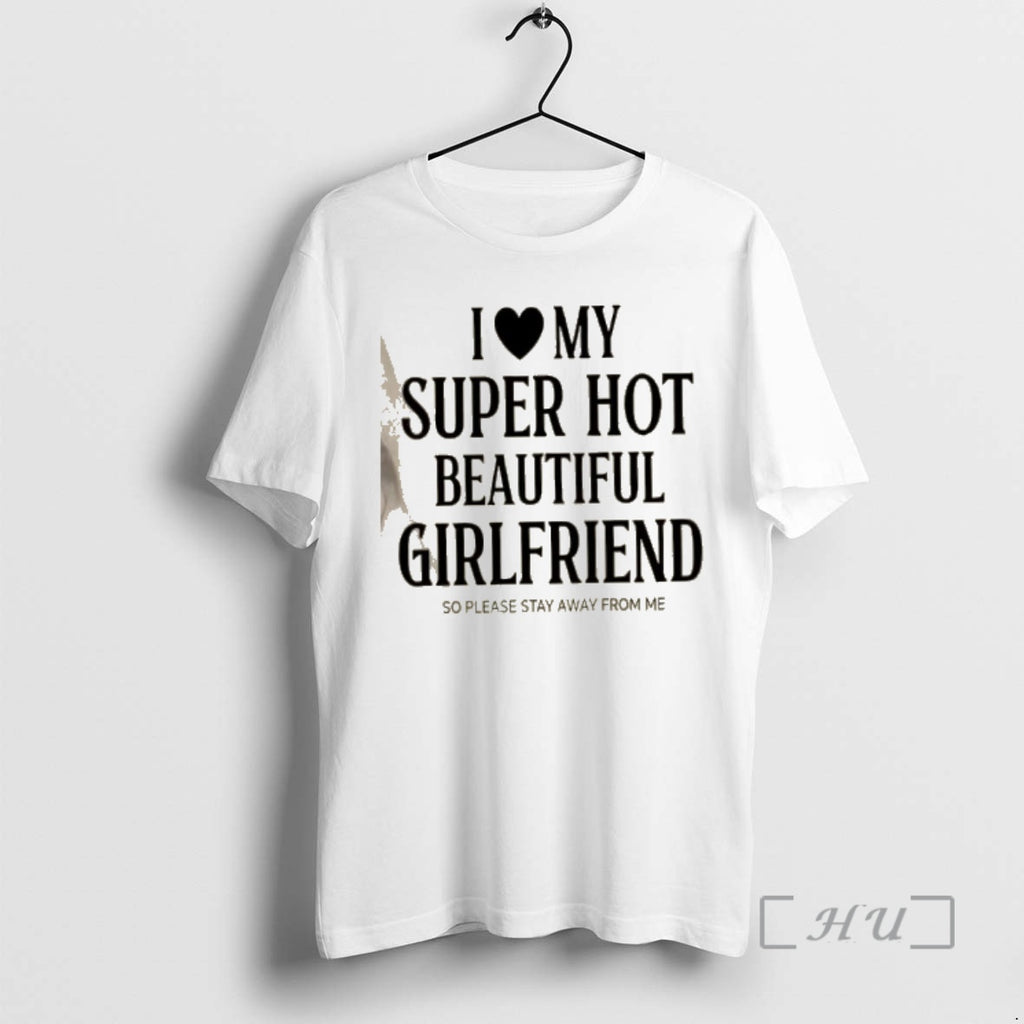 Officials Iomy Super Hot Beautiful Girlfriend So Please Stay Away From Me Text Premium T-Shirts, Hoodie, Sweatshirt