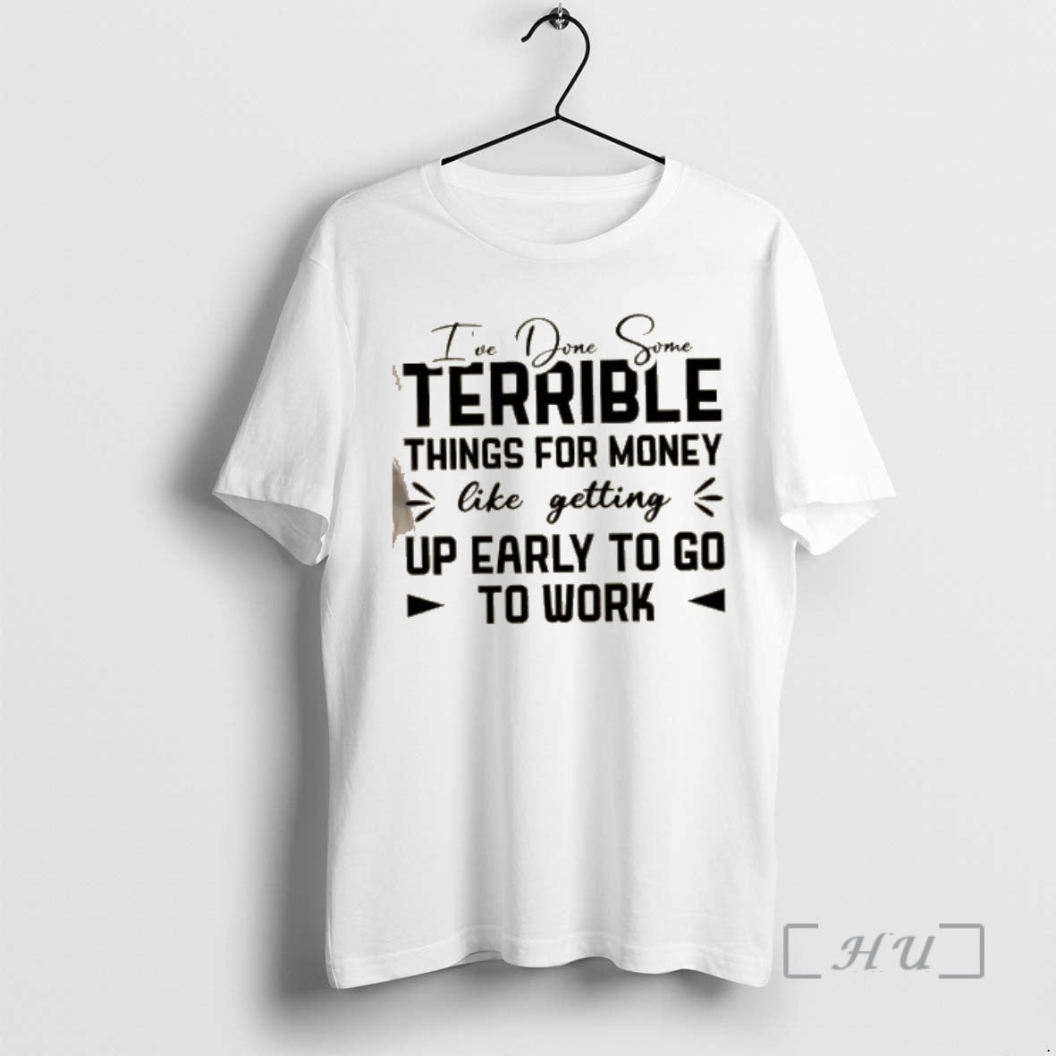 Officials Ive Done Some Terrible Things For Money Like Getting Up Early To Go To T-Shirts, Hoodie, Sweatshirt
