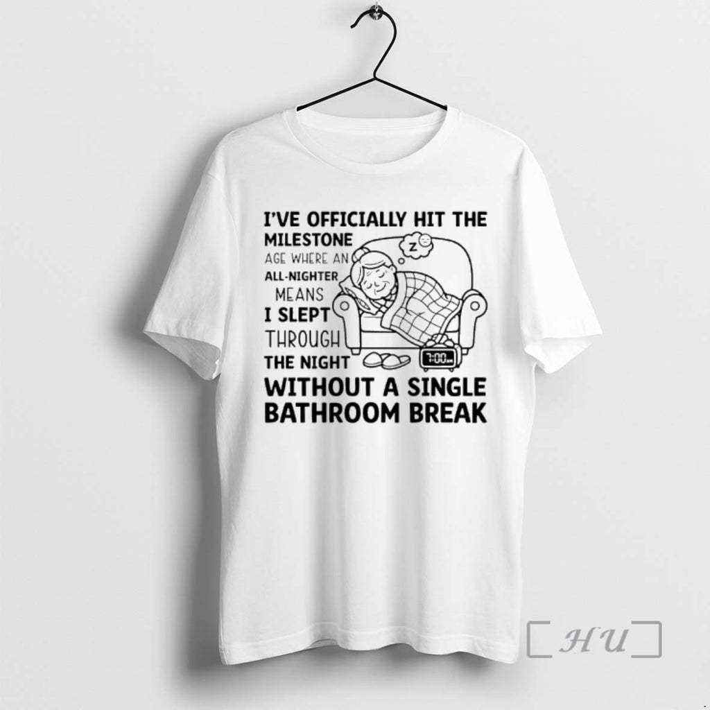 Officials Ive Ly Hit The Milestone Age Where An All Nighter Means I Slept Through T-Shirts, Hoodie, Sweatshirt