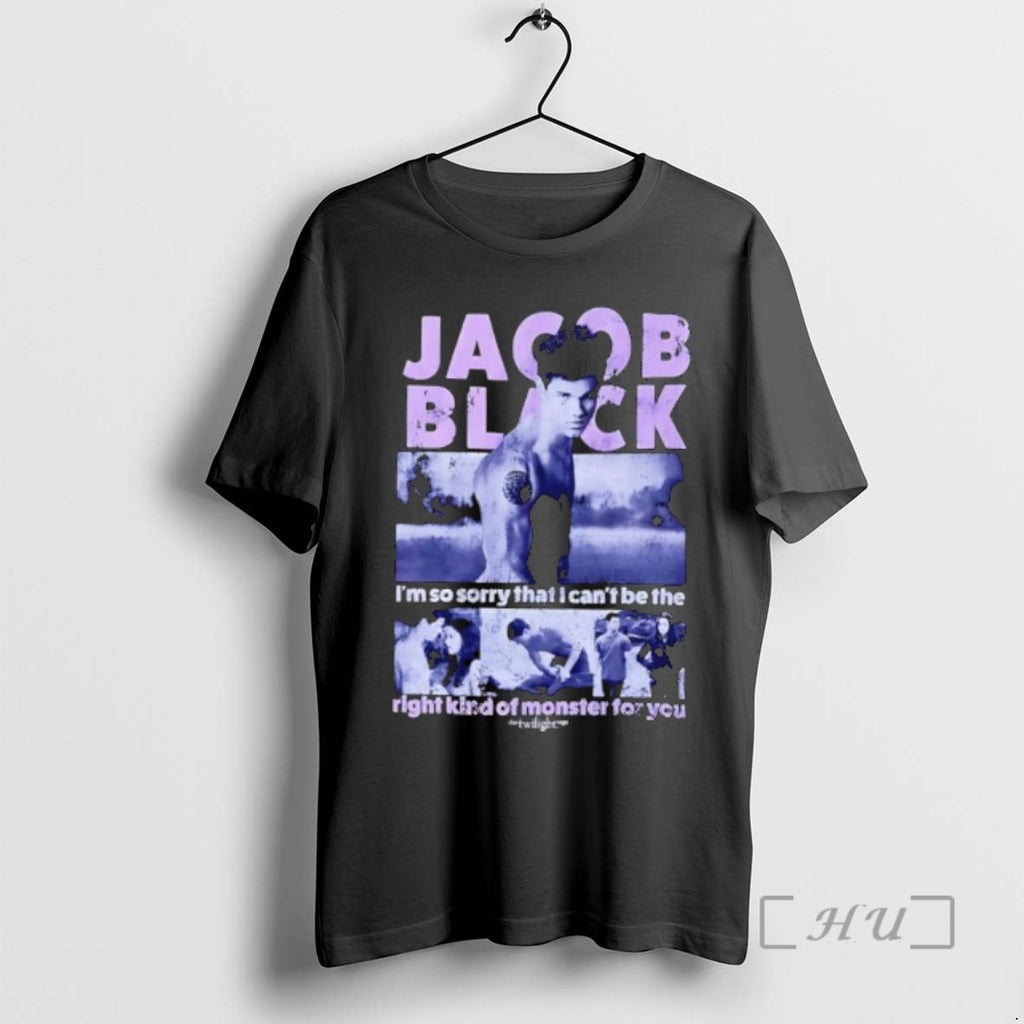 Officials Jacob Black Im So Sorry That I Cant Be The Right Kind Of Monster T-Shirts, Hoodie, Sweatshirt | PopFlextees.com