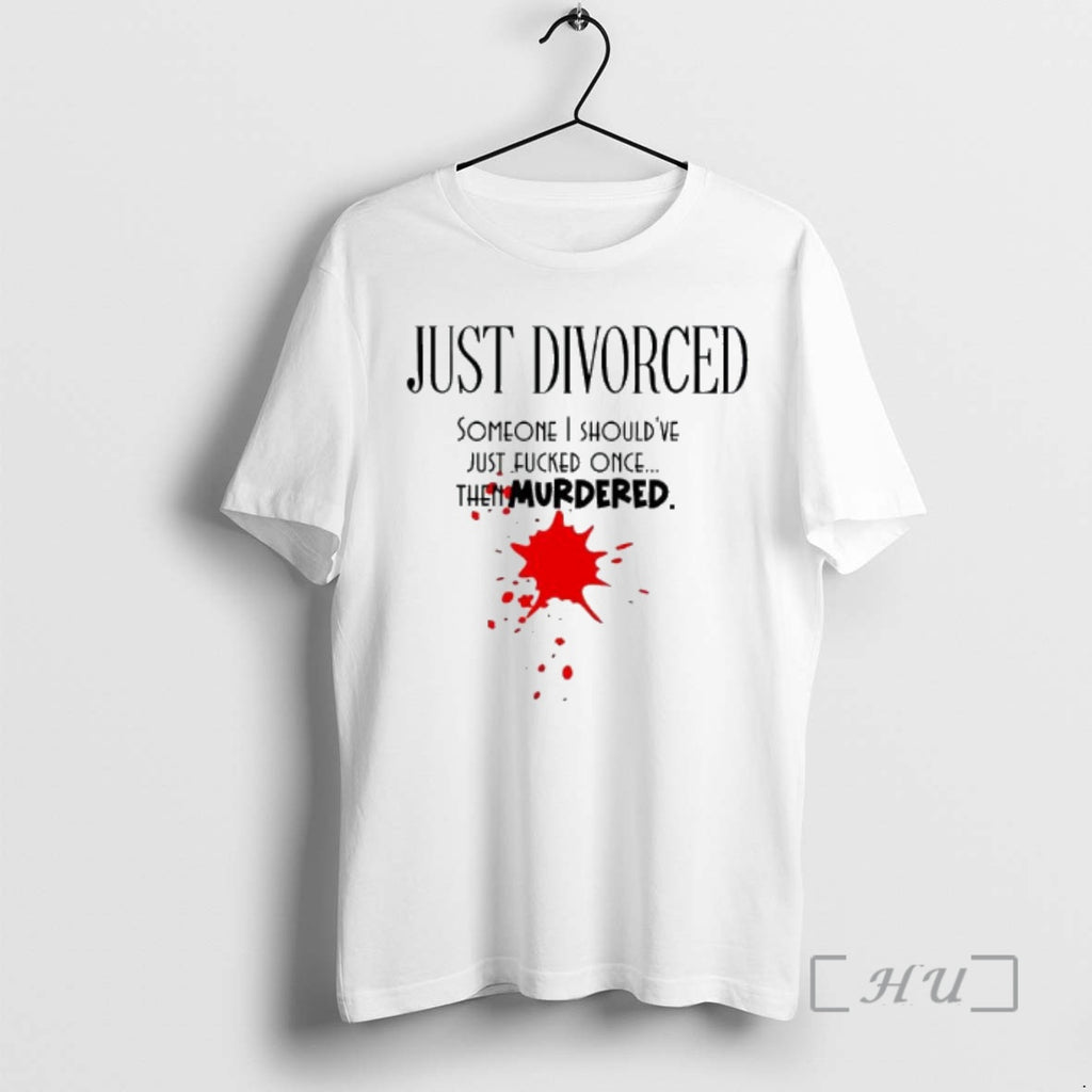 Officials Just Divorced Someone I Shouldve Just Fucked Once Then Murdered Premium T Shirts Sweater Hoodie, Sweatshirt