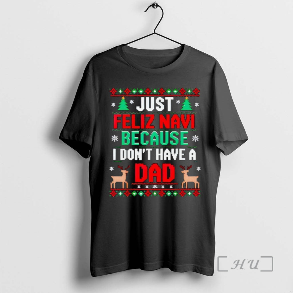 Officials Just Feliz Navi Because I Dont Have A Dad Ugly Xmas Premium T Shirts Hoodie, Sweatshirt | PopFlextees.com