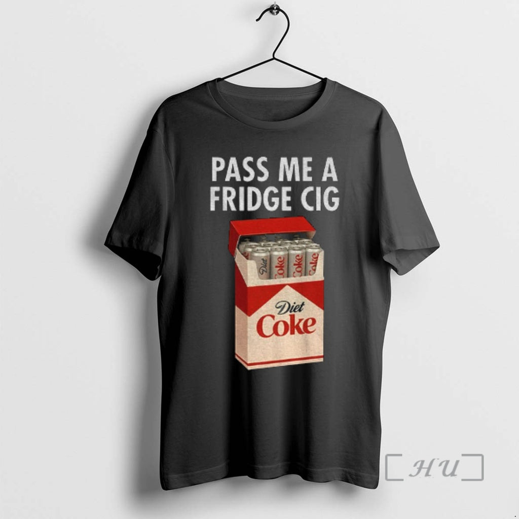 Officials Just A Fridge Cig Diet Coke Pass Me A Fridge Cig Premium T Shirts Hoodie, Sweatshirt | PopFlextees.com