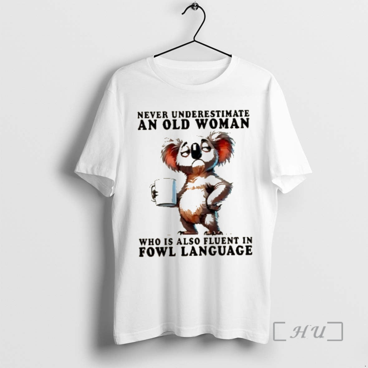 Officials Koala Never Underestimate An Old Woman Who Is Also Fluent In Fowl Language Premium T-Shirts, Hoodie, Sweatshirt