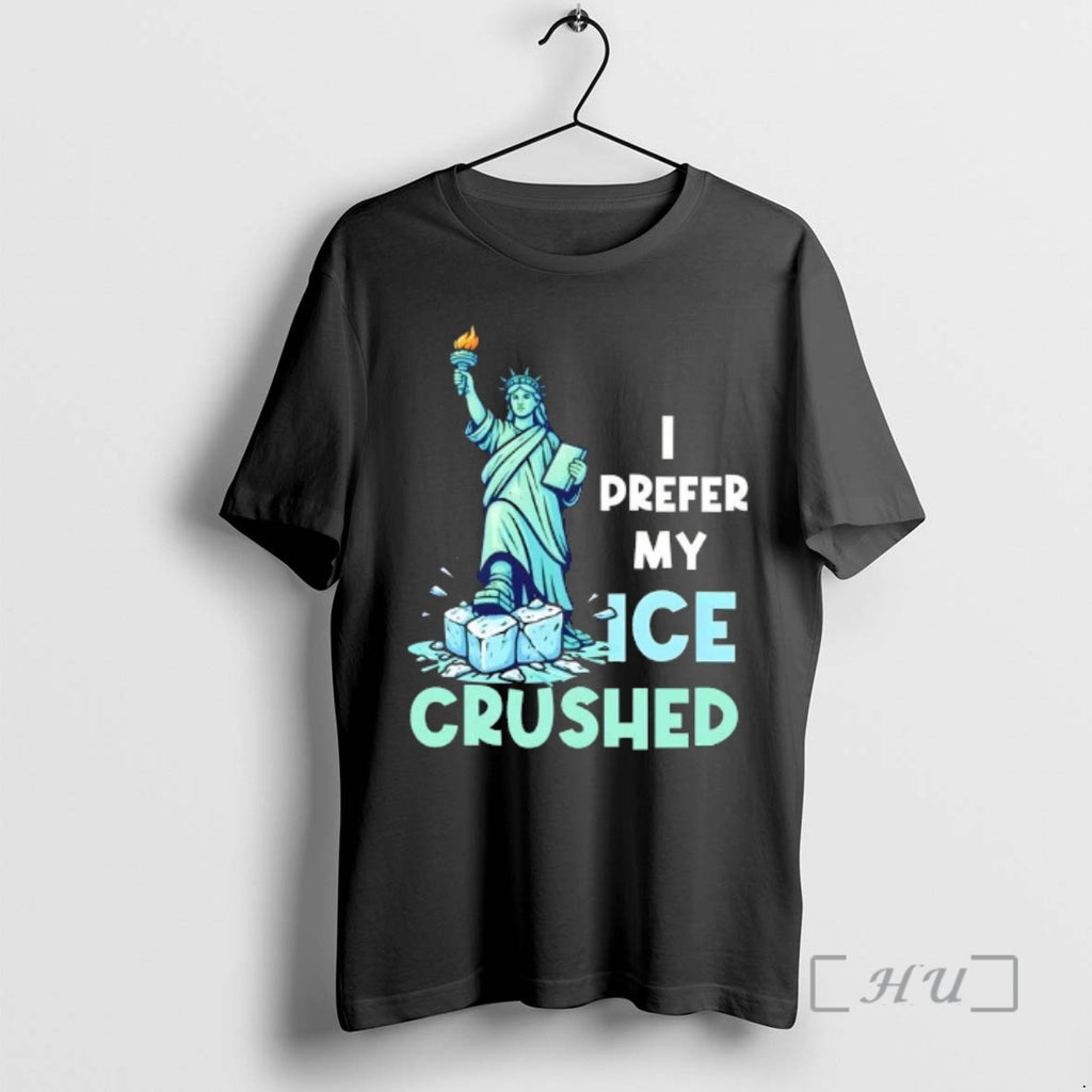 Officials Liberty Of Statue I Prefer My Ice Crushed T-Shirts, Hoodie, Sweatshirt | PopFlextees.com