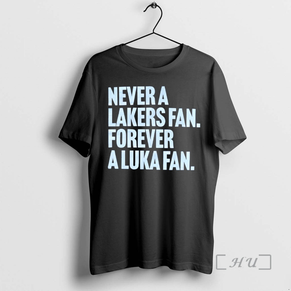 Officials Luka Doncic Los Angeles Lakers Never A Lakers Fan Forever A Luka Fan Premium T-Shirts, Hoodie, Sweatshirt