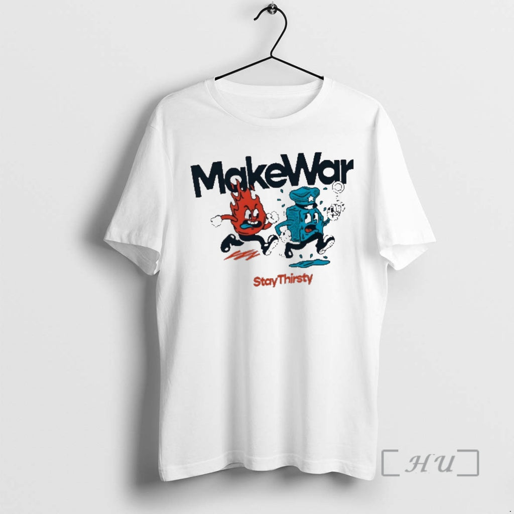 Officials Makewar Staythirsty T-Shirts, Hoodie, Sweatshirt | PopFlextees.com
