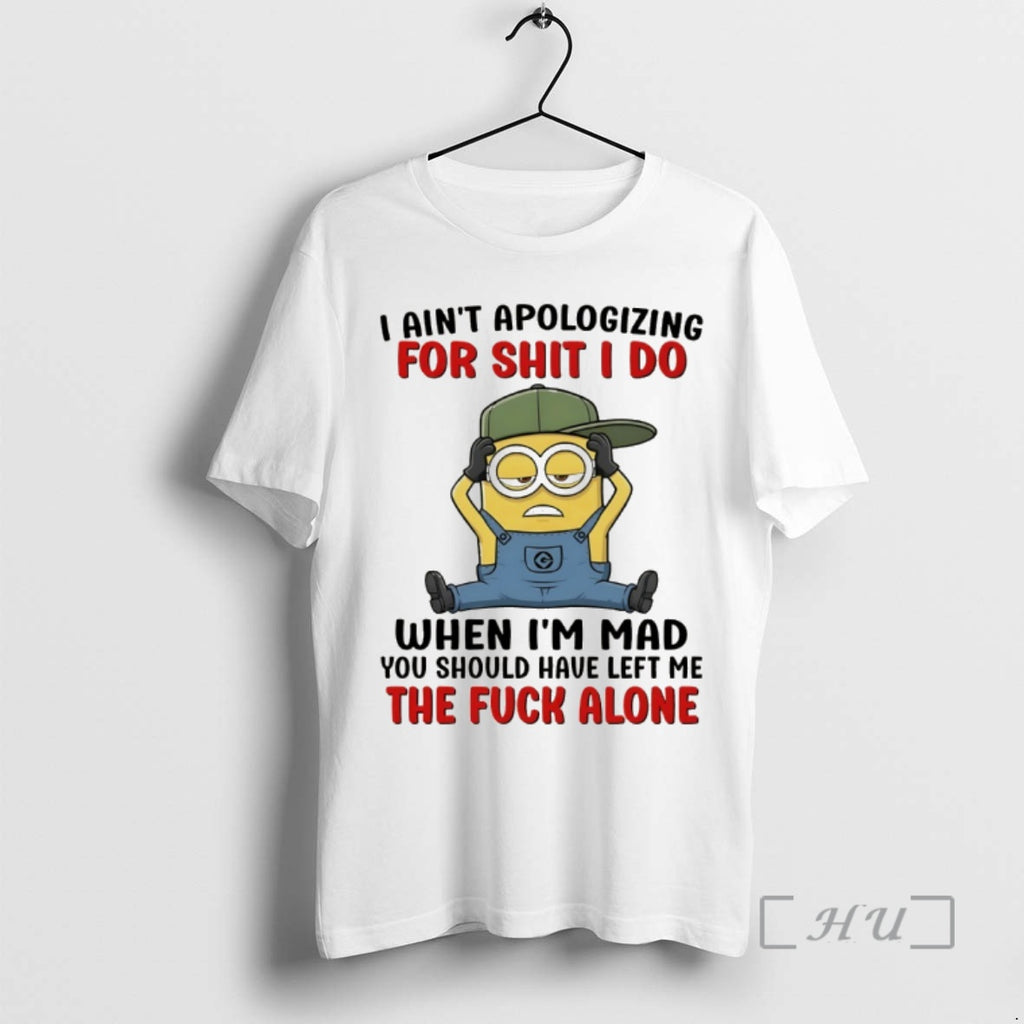 Officials Minion I Aint Apologizing For Shit I Do When Im Mad You Should Have T-Shirts, Hoodie, Sweatshirt | PopFlextees.com