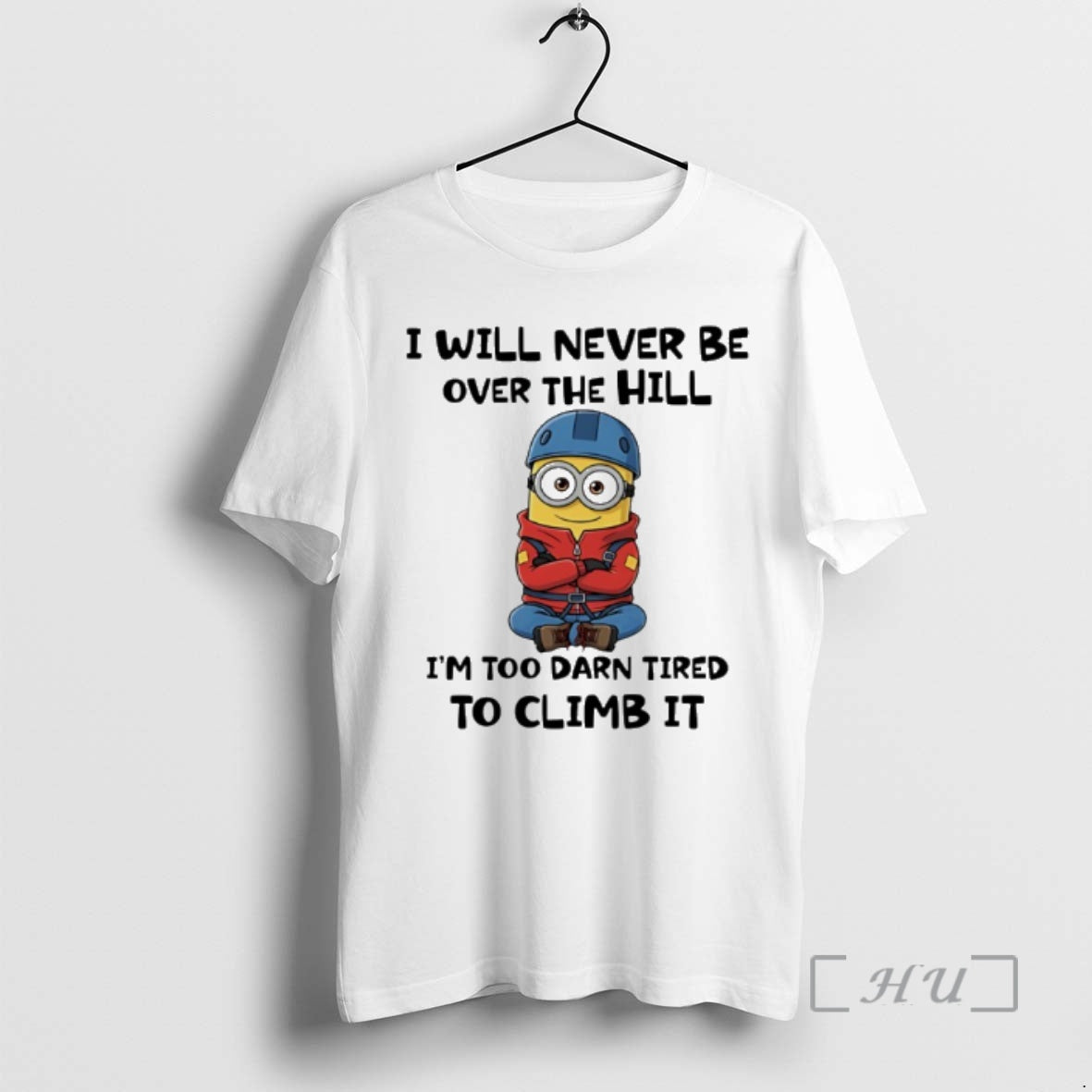 Officials Minion I Will Never Be Over The Hill Im Too Darn Tired To Climb T-Shirts, Hoodie, Sweatshirt | PopFlextees.com