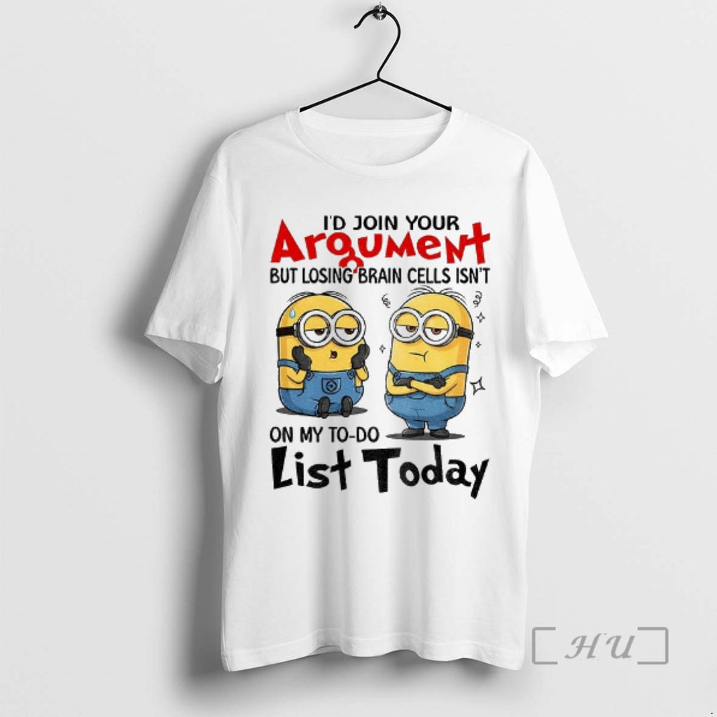 Officials Minion Id Join Your Argument But Losing Brain Cells Isnt On My To Do T-Shirts, Hoodie, Sweatshirt | PopFlextees.com