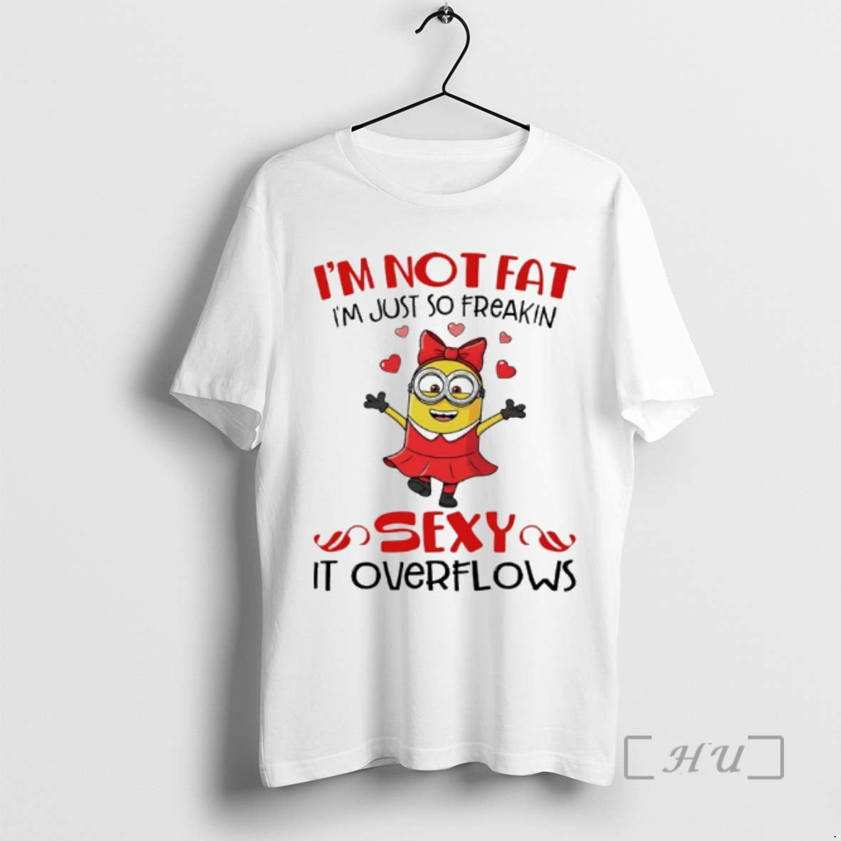 Officials Minion Im Not Fat Im Just So Freakin Sexy It Overflows Premium T Shirts Hoodie, Sweatshirt | PopFlextees.com