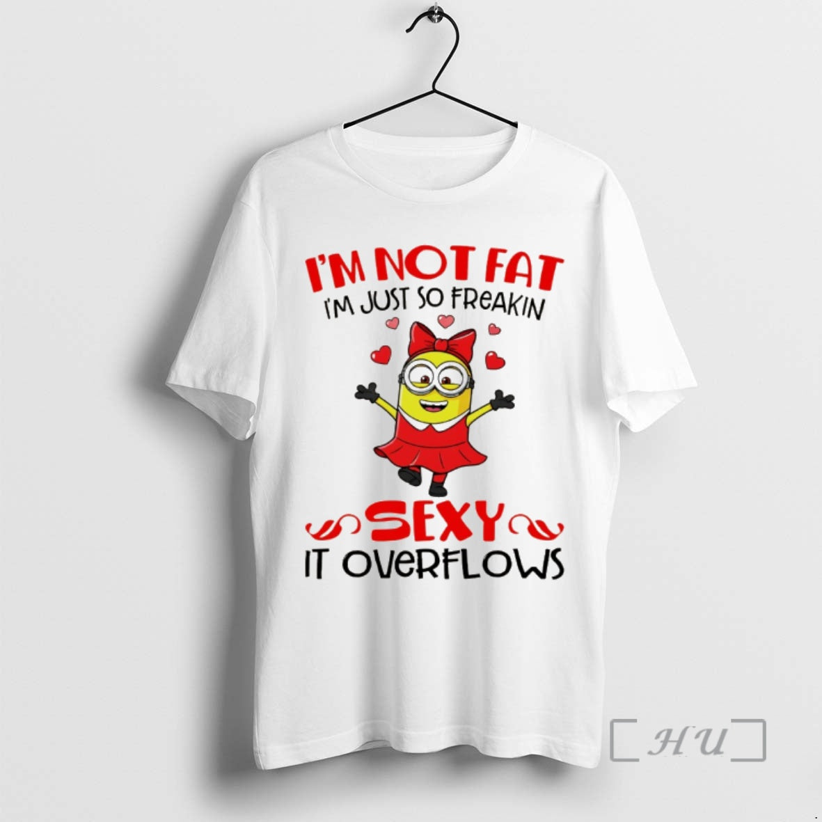 Officials Minion Im Not Fat Im Just So Freaking Sexy It Overflows Premium T Shirts Hoodie, Sweatshirt | PopFlextees.com