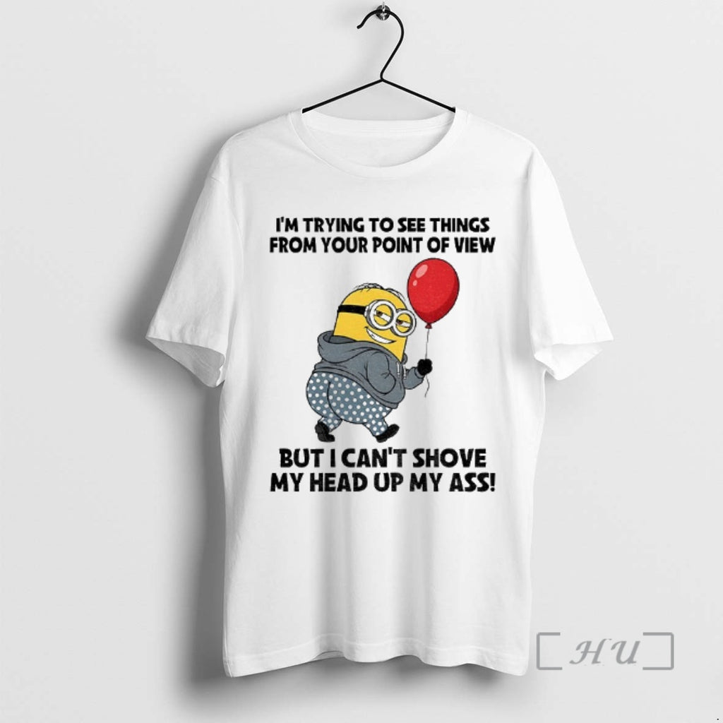 Officials Minion Im Trying See Things Your Point View But I Cant T-Shirts, Hoodie, Sweatshirt
