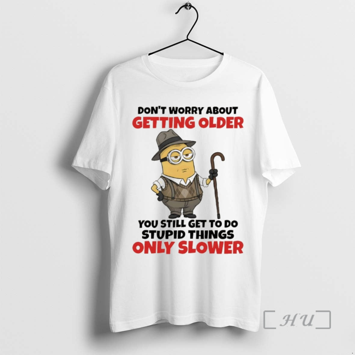 Officials Minion Dont Worry About Getting Older You Still Get To Do Stupid Things Only T-Shirts, Hoodie, Sweatshirt