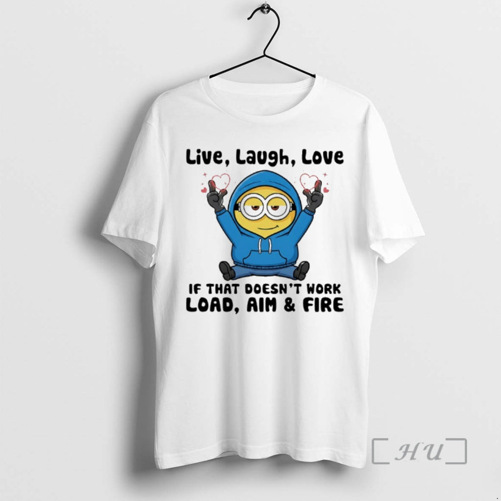 Officials Minion Live Laugh Love If That Doesnt Work Load Aim And Fire Premium T-Shirts, Hoodie, Sweatshirt | PopFlextees.com