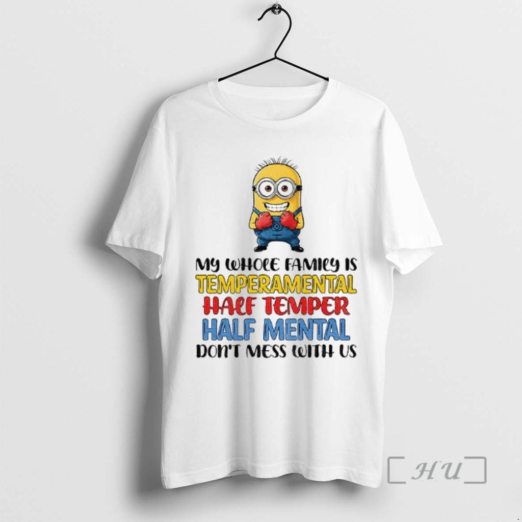Officials Minion My Whole Family Is Temperamental Half Temper Half Mental Dont Mess With Us T-Shirts, Hoodie, Sweatshirt