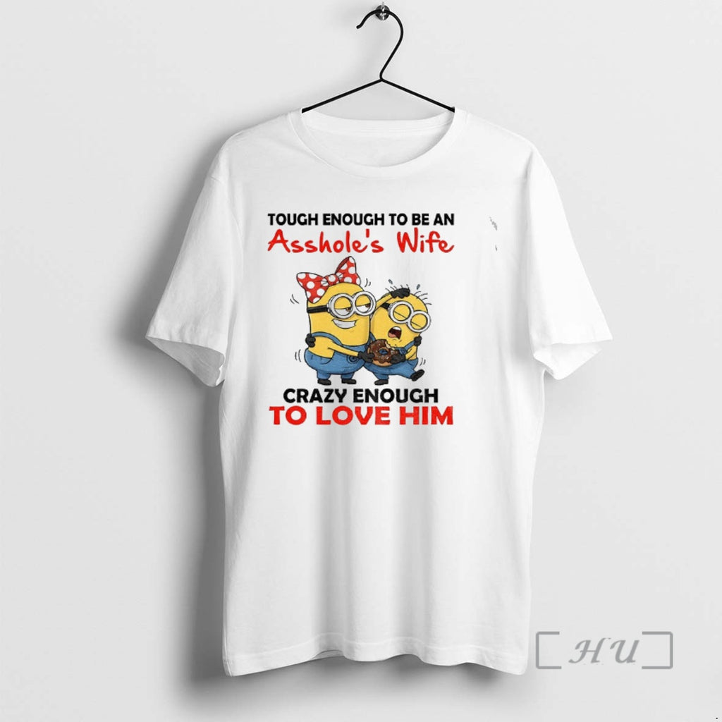 Officials Minion Tough Enough Be Assholes Wife Crazy Enough Love Him T-Shirts, Hoodie, Sweatshirt