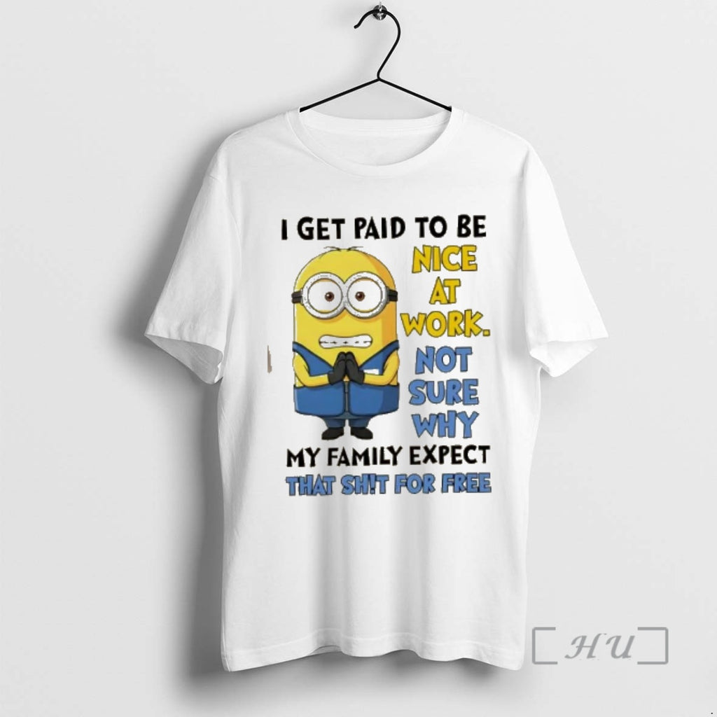Officials Minions I Get Paid To Be Nice At Work Not Sure Why My Family T-Shirts, Hoodie, Sweatshirt | PopFlextees.com