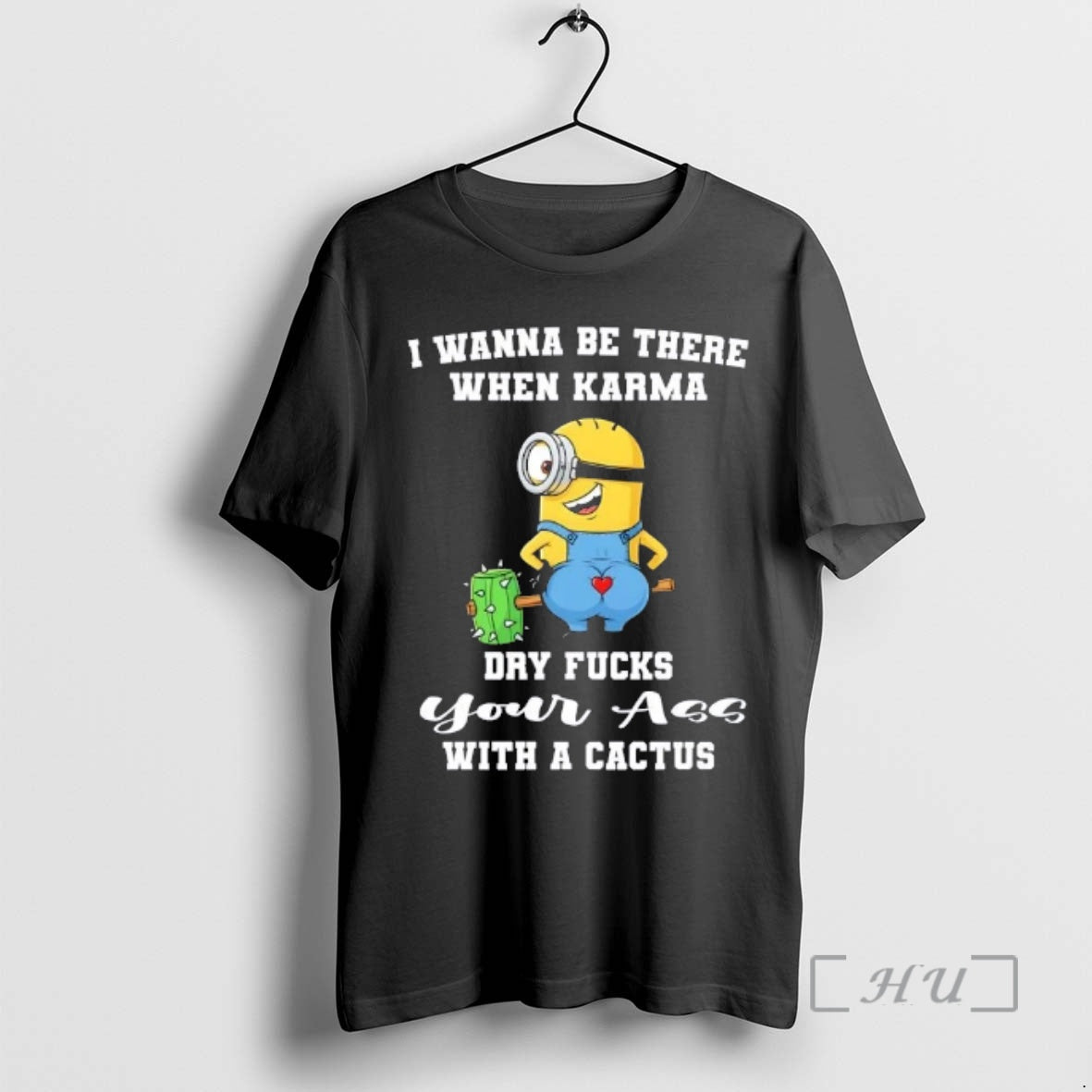 Officials Minions I Wanna Be There When Karma Dry Fucks Your Ass With A Cactus T-Shirts, Hoodie, Sweatshirt | PopFlextees.com