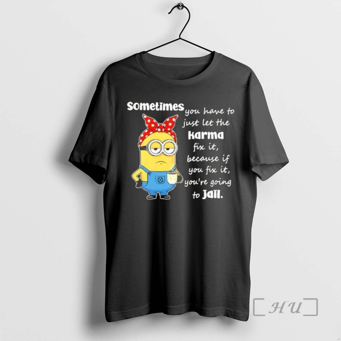 Officials Minions Sometimes You Have To Just Let The Karma Fix It Because If You T-Shirts, Hoodie, Sweatshirt