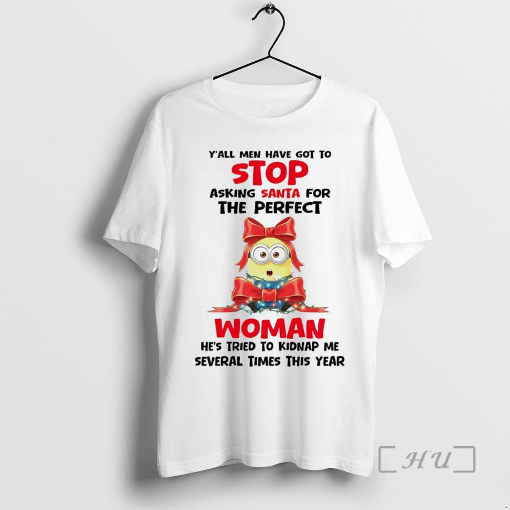 Officials Minions Yall Men Have Got To Stop Asking Santa For The Perfect Premium T-Shirts, Hoodie, Sweatshirt