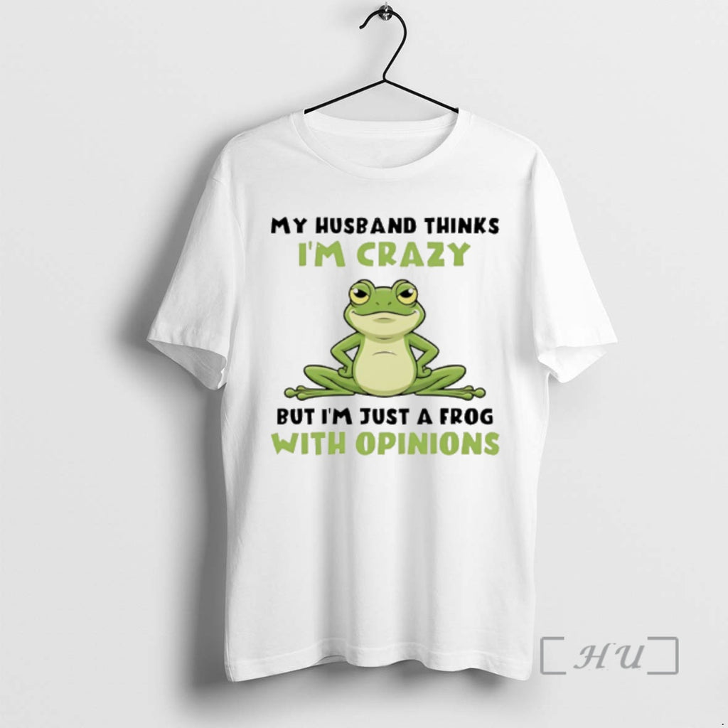Officials My Husband Thinks Im Crazy But Im Just A Frog With Opinions Premium T-Shirts, Hoodie, Sweatshirt | PopFlextees.com