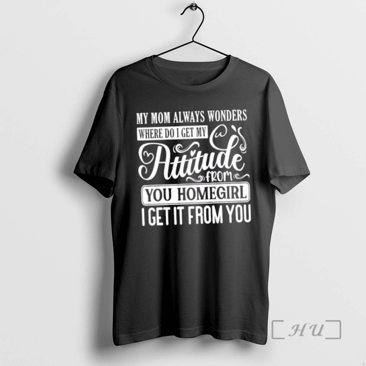 Officials My Mom Always Wonders Where I Get My Attitude You Homegirl I Get T-Shirts, Hoodie, Sweatshirt
