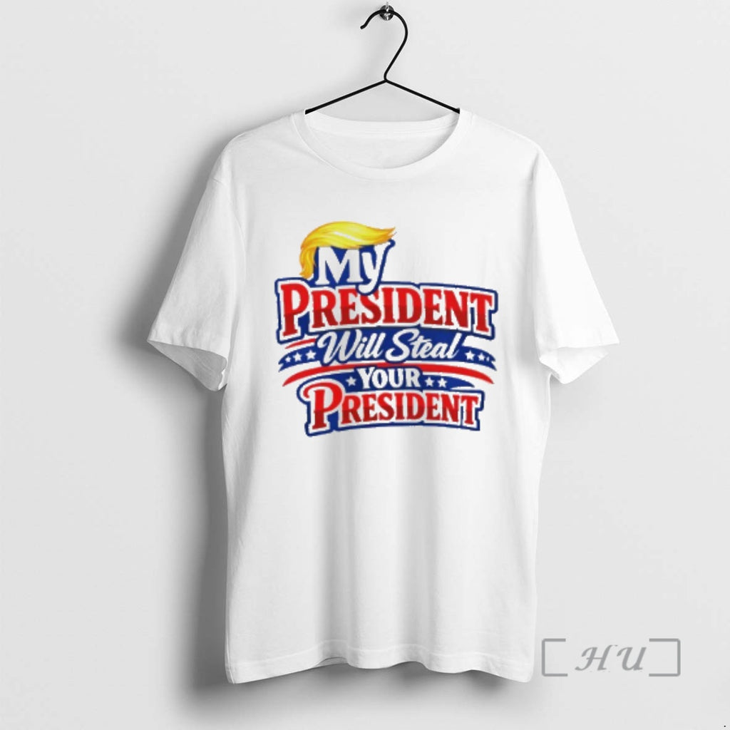 Officials My President Will Steal Your President T-Shirts, Hoodie, Sweatshirt | PopFlextees.com