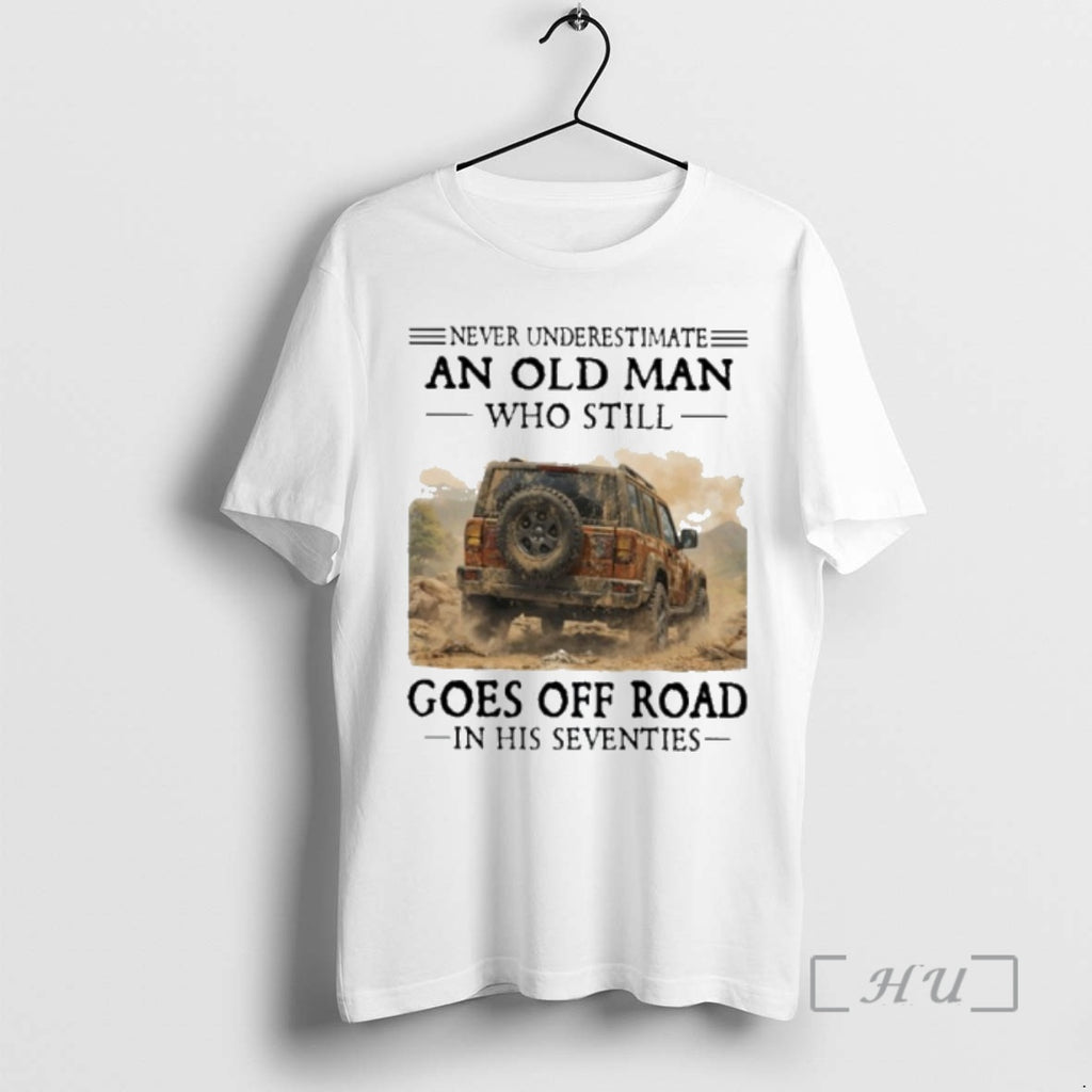 Officials Never Underestimate An Old Man Who Still Goes Off Road In His Seventies Premium T-Shirts, Hoodie, Sweatshirt