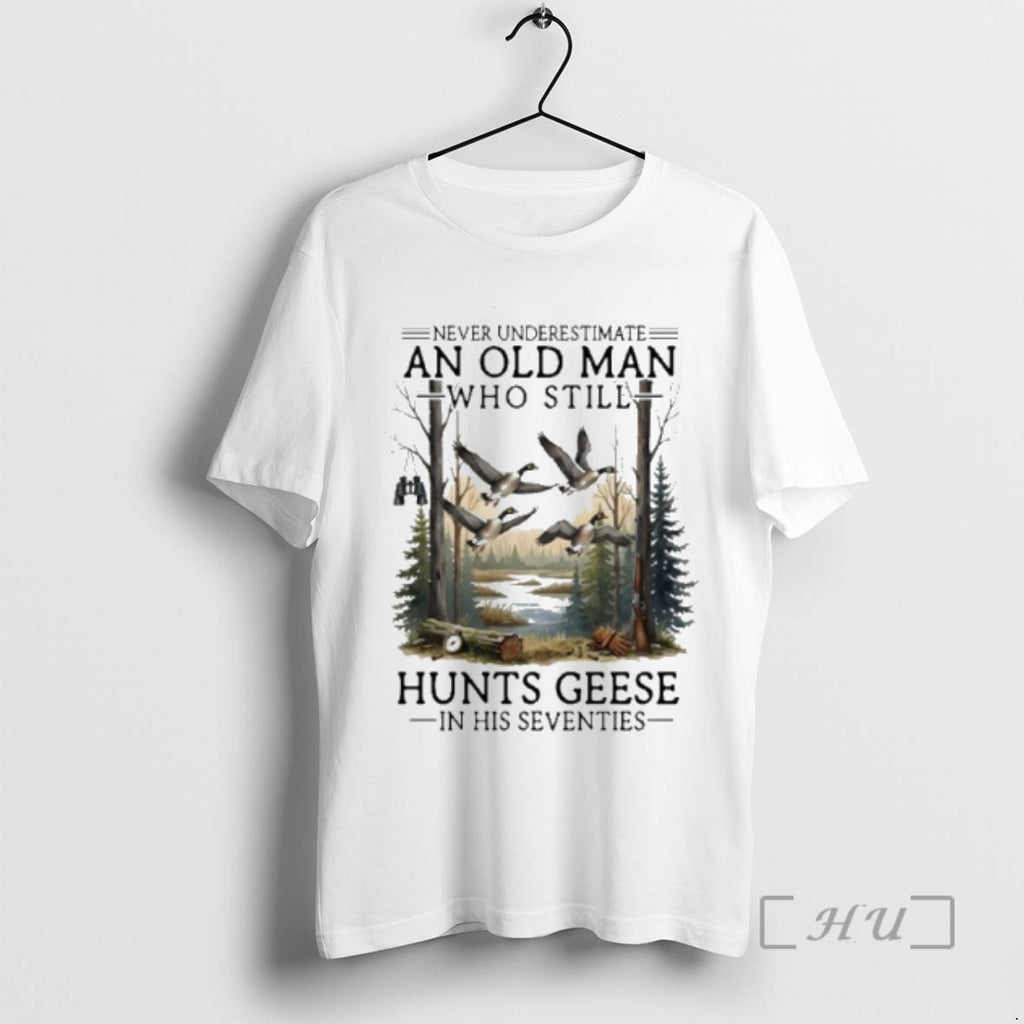 Officials Never Underestimate An Old Man Who Still Hunts Geese In Their Seventies Premium T-Shirts, Hoodie, Sweatshirt
