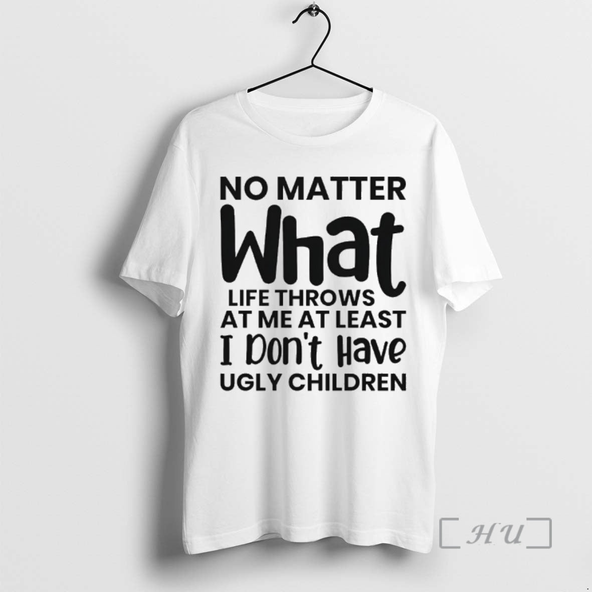 Officials No Matter What Life Throws At Me At Least I Dont Have Ugly Children T-Shirts, Hoodie, Sweatshirt | PopFlextees.com