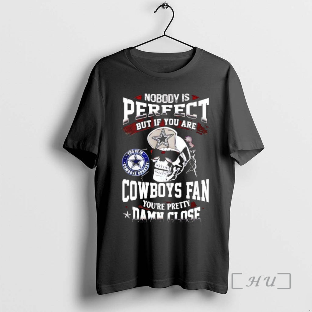 Officials Nobody Is Perfect But If You Are Dallas Cowboys Fan Youre Pretty Damn Close T-Shirts, Hoodie, Sweatshirt