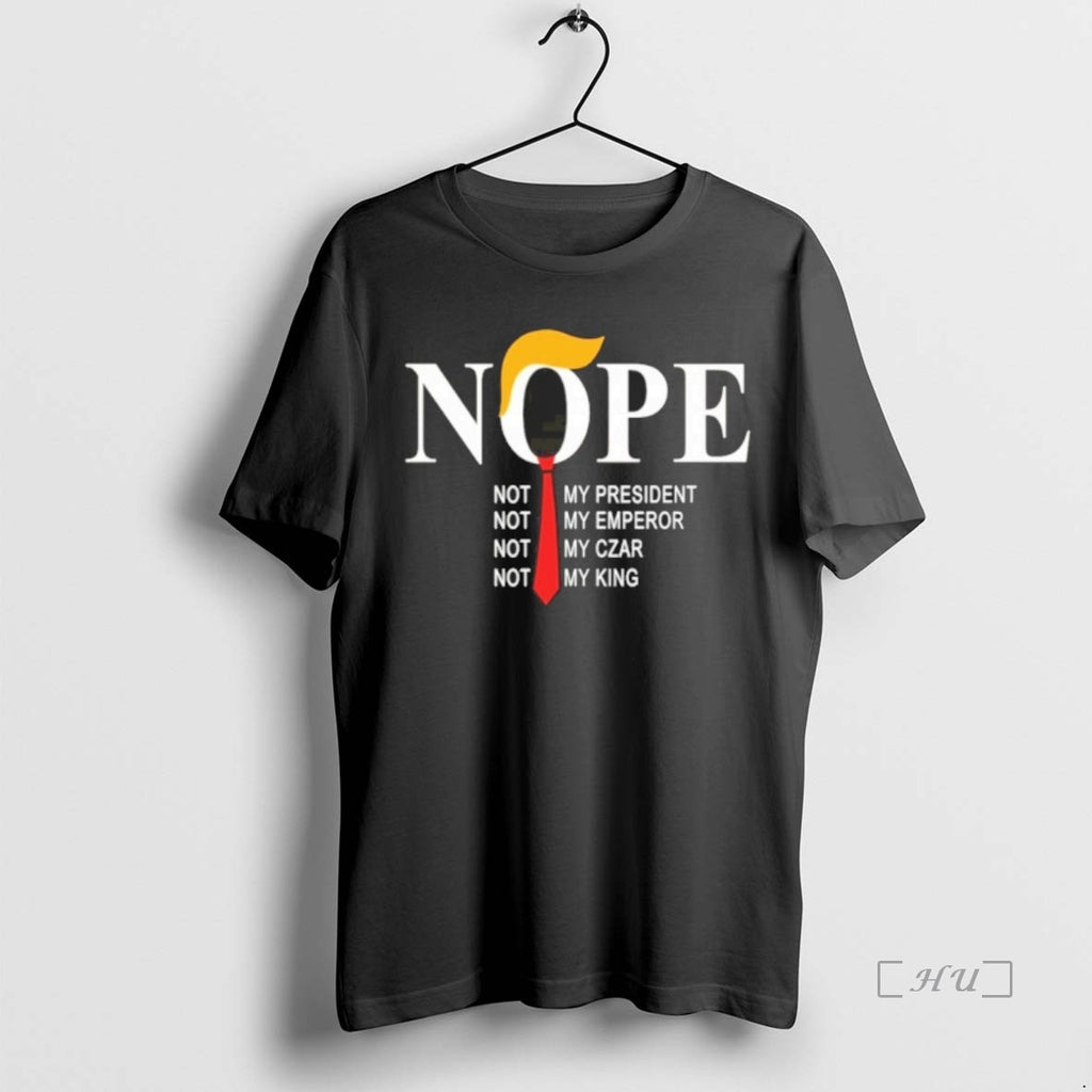 Officials Nope Not My President Not My Emperor Not My Czar Not My King Premium T-Shirts, Hoodie, Sweatshirt | PopFlextees.com