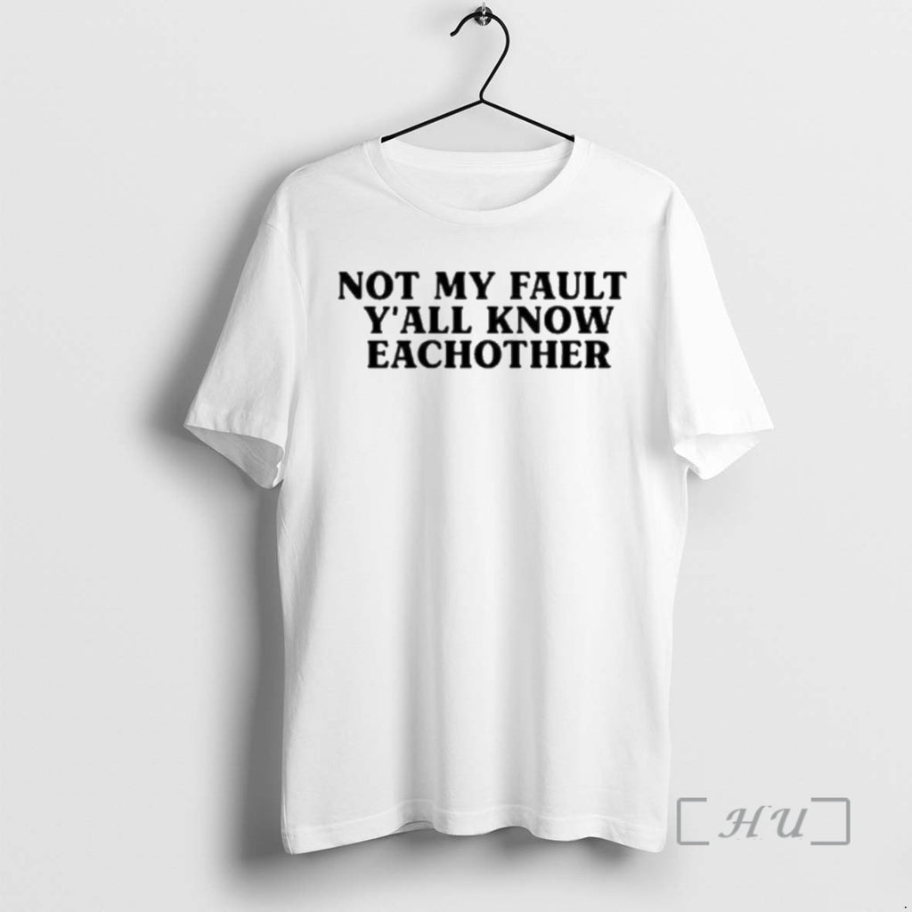 Officials Not My Fault Yall Know Eachother T-Shirts, Hoodie, Sweatshirt | PopFlextees.com