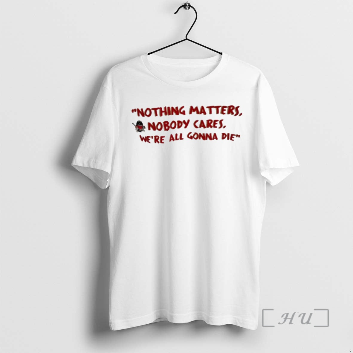 Officials Nothing Matters Nobody Cares Were All Gonna Die T-Shirts, Hoodie, Sweatshirt | PopFlextees.com