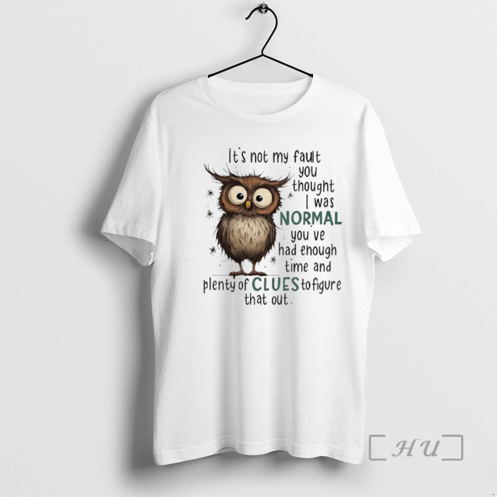 Officials Owl Its Not My Fault You Thought I Was Normal You Ve Had Enough T-Shirts, Hoodie, Sweatshirt | PopFlextees.com